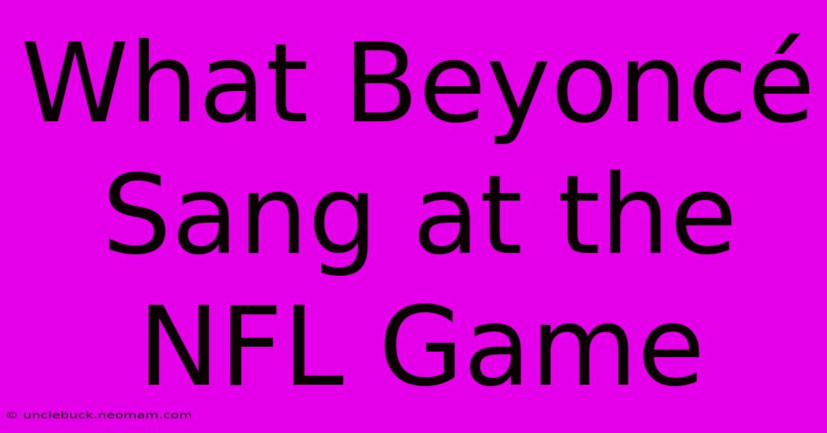 What Beyoncé Sang At The NFL Game