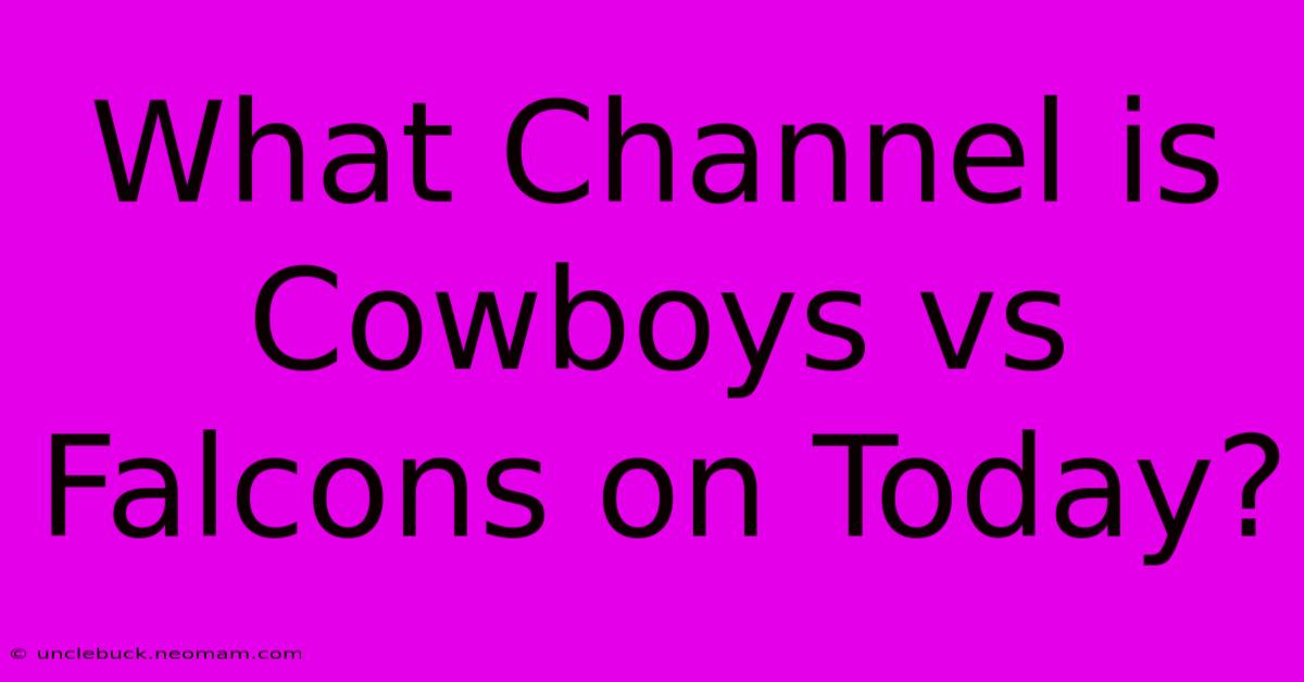 What Channel Is Cowboys Vs Falcons On Today?