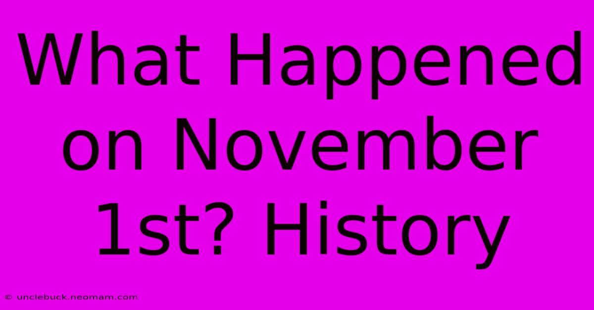 What Happened On November 1st? History