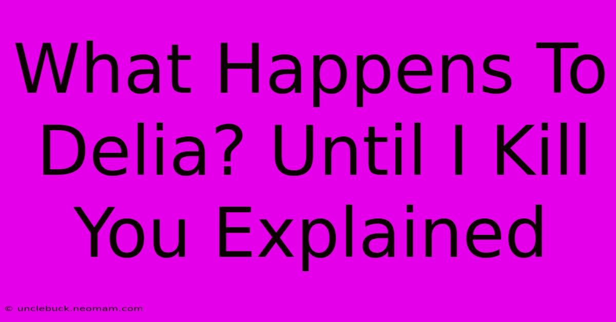 What Happens To Delia? Until I Kill You Explained