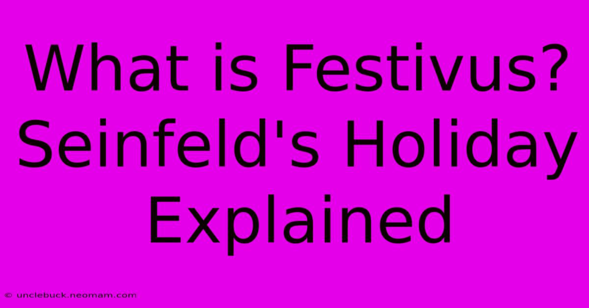 What Is Festivus? Seinfeld's Holiday Explained