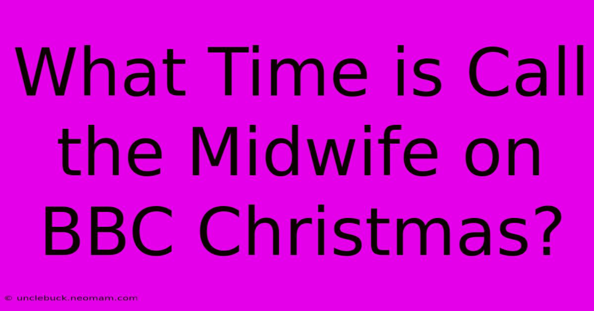 What Time Is Call The Midwife On BBC Christmas?