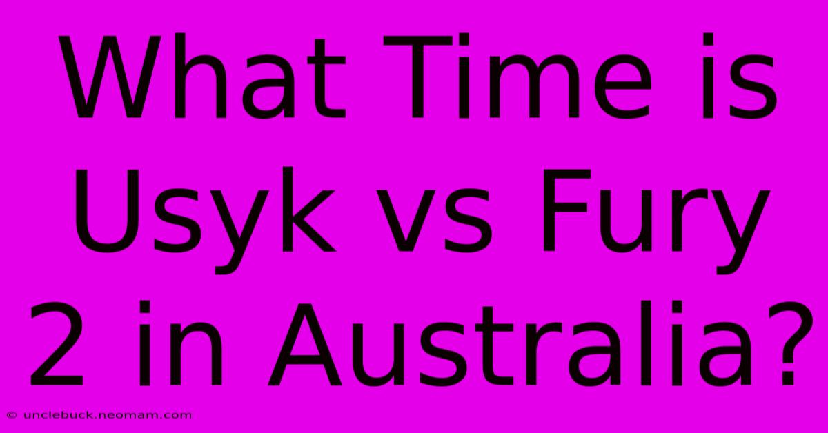 What Time Is Usyk Vs Fury 2 In Australia?