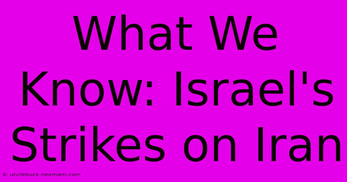 What We Know: Israel's Strikes On Iran 