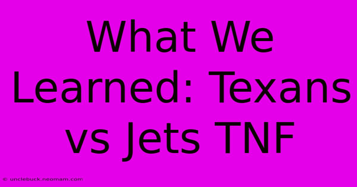 What We Learned: Texans Vs Jets TNF