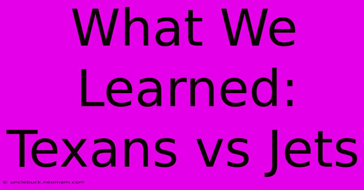 What We Learned: Texans Vs Jets