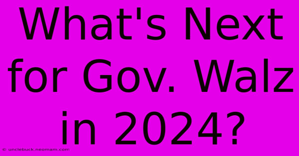 What's Next For Gov. Walz In 2024?