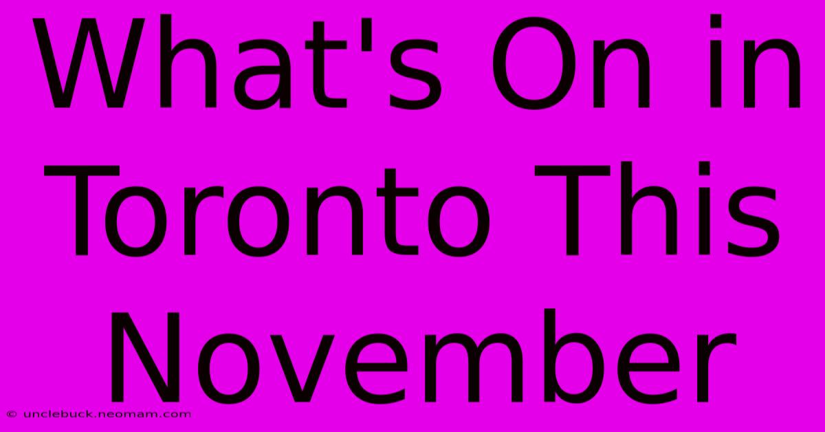 What's On In Toronto This November