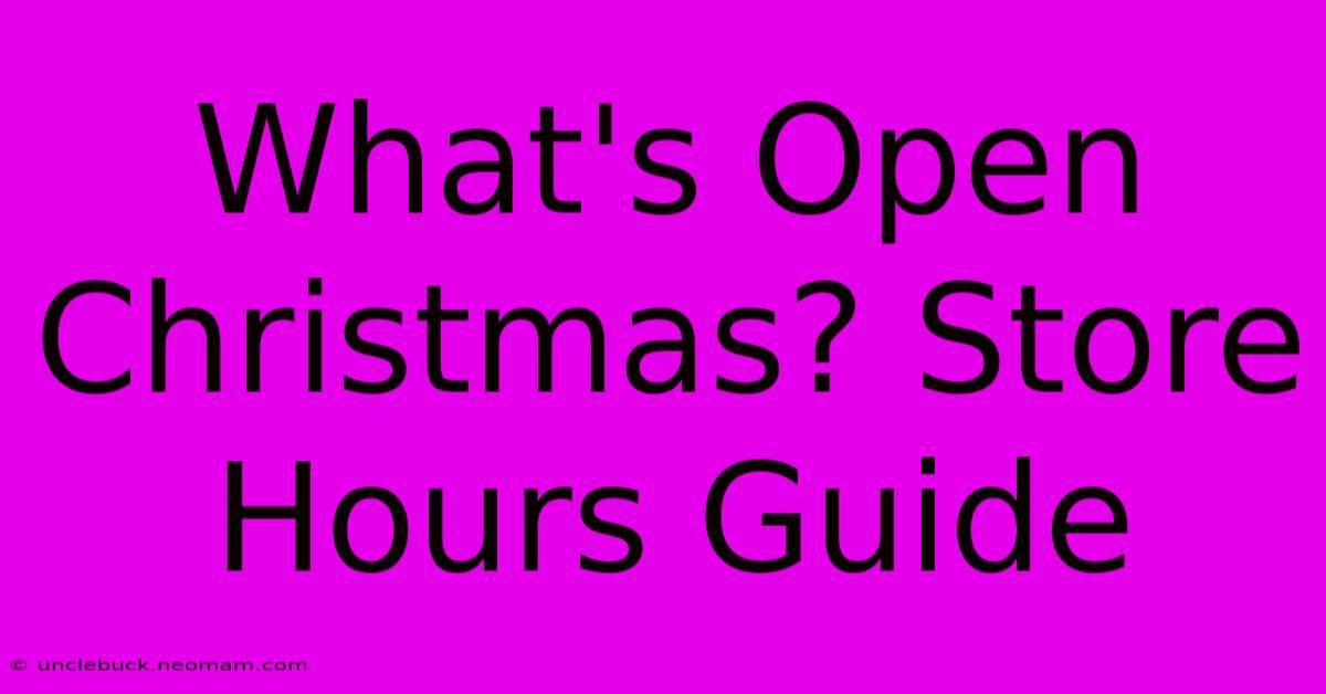 What's Open Christmas? Store Hours Guide