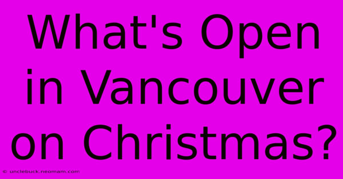 What's Open In Vancouver On Christmas?