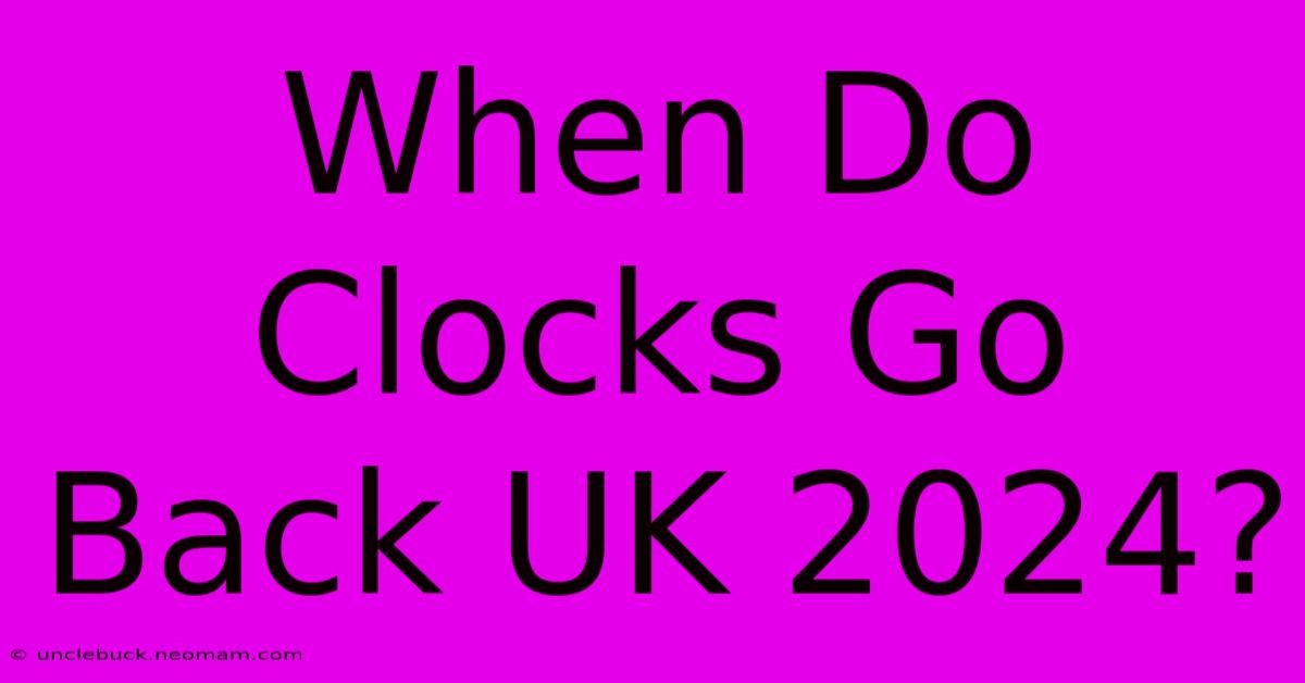 When Do Clocks Go Back UK 2024?