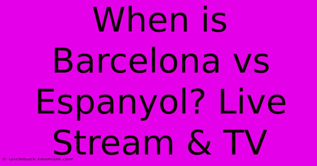 When Is Barcelona Vs Espanyol? Live Stream & TV