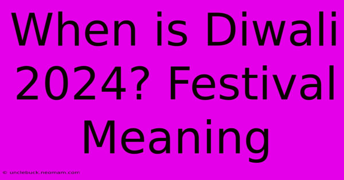 When Is Diwali 2024? Festival Meaning