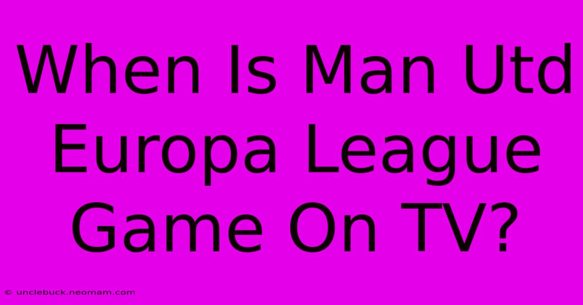 When Is Man Utd Europa League Game On TV?