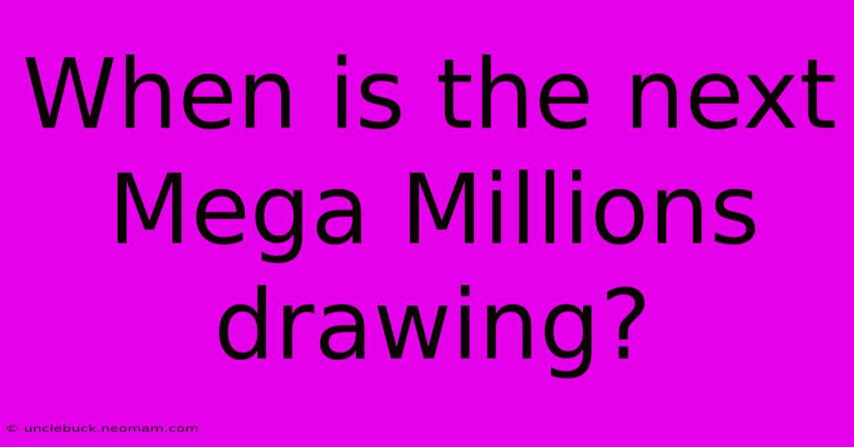 When Is The Next Mega Millions Drawing?