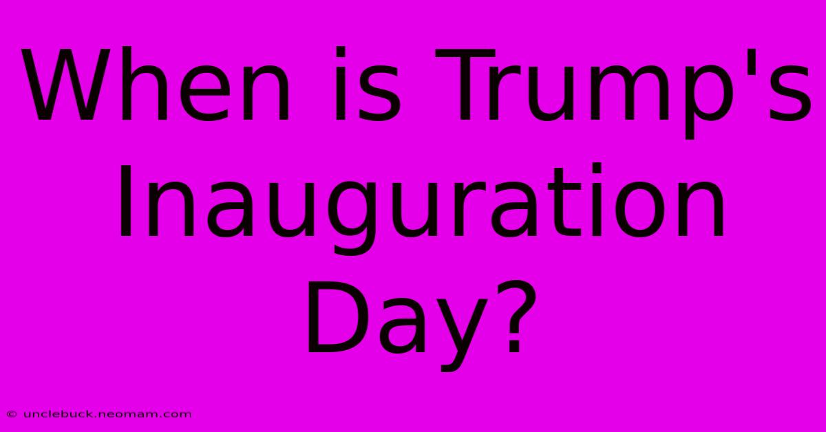 When Is Trump's Inauguration Day?