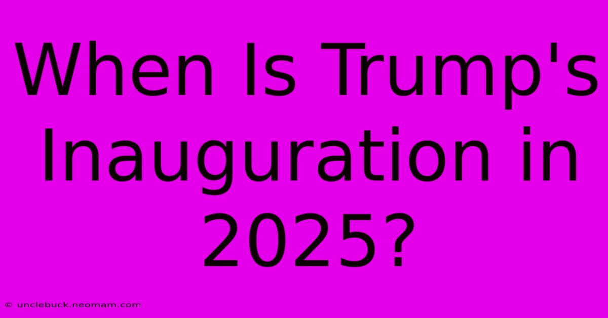 When Is Trump's Inauguration In 2025?