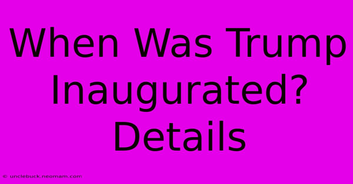 When Was Trump Inaugurated? Details