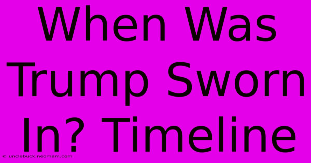 When Was Trump Sworn In? Timeline