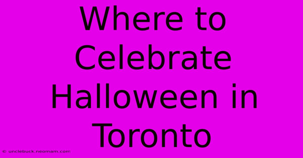 Where To Celebrate Halloween In Toronto