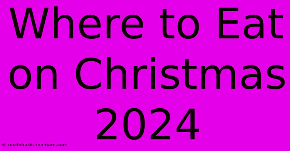 Where To Eat On Christmas 2024