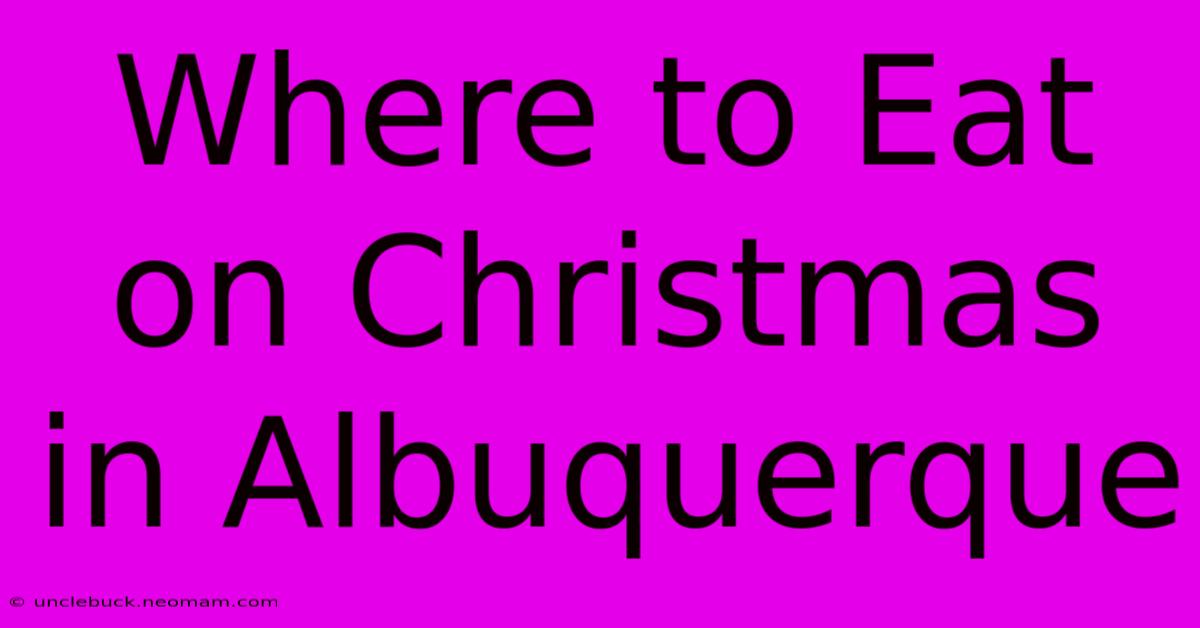 Where To Eat On Christmas In Albuquerque