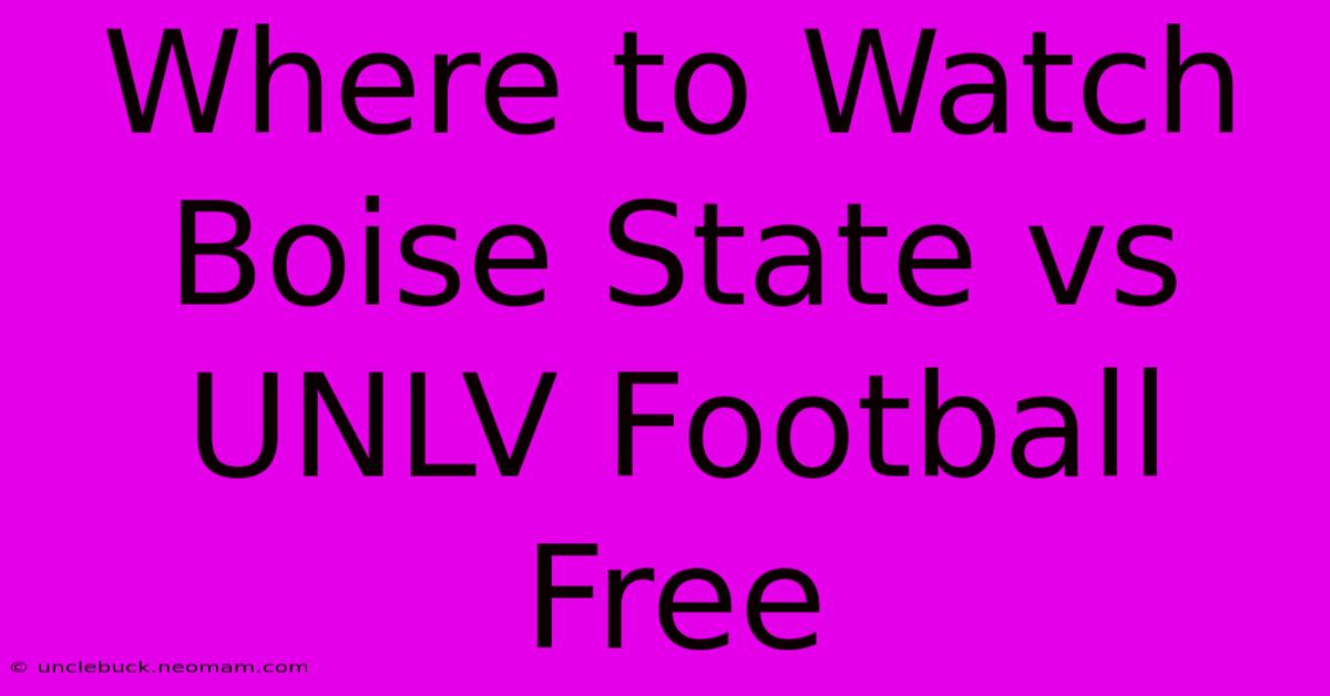 Where To Watch Boise State Vs UNLV Football Free