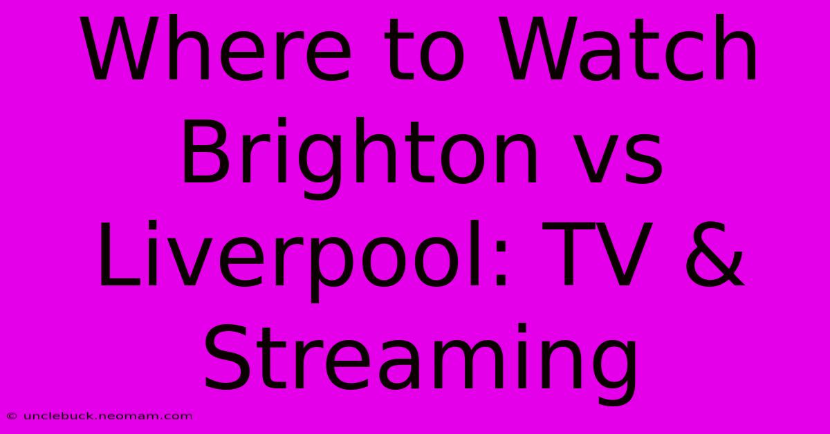 Where To Watch Brighton Vs Liverpool: TV & Streaming