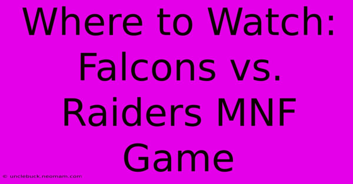 Where To Watch: Falcons Vs. Raiders MNF Game