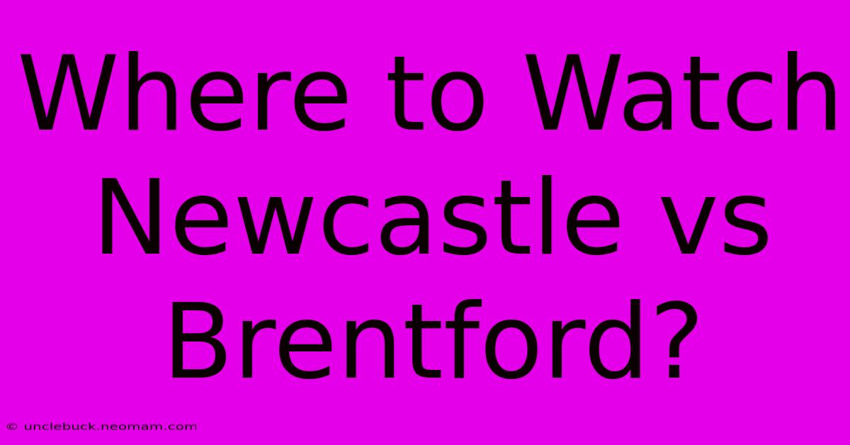 Where To Watch Newcastle Vs Brentford?