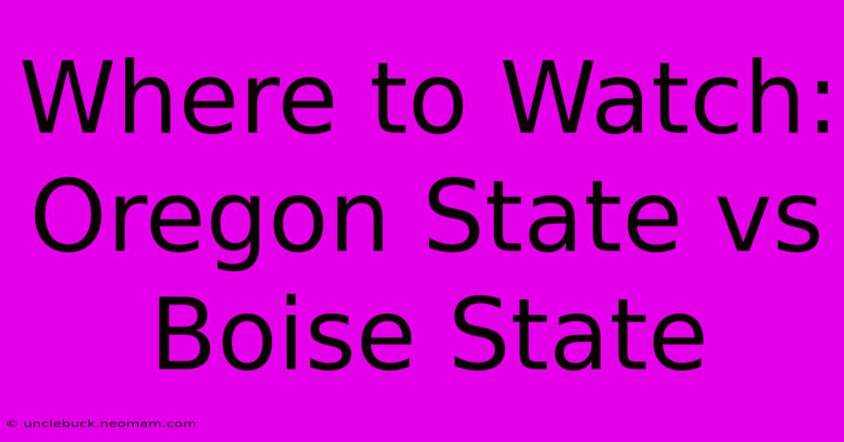 Where To Watch: Oregon State Vs Boise State