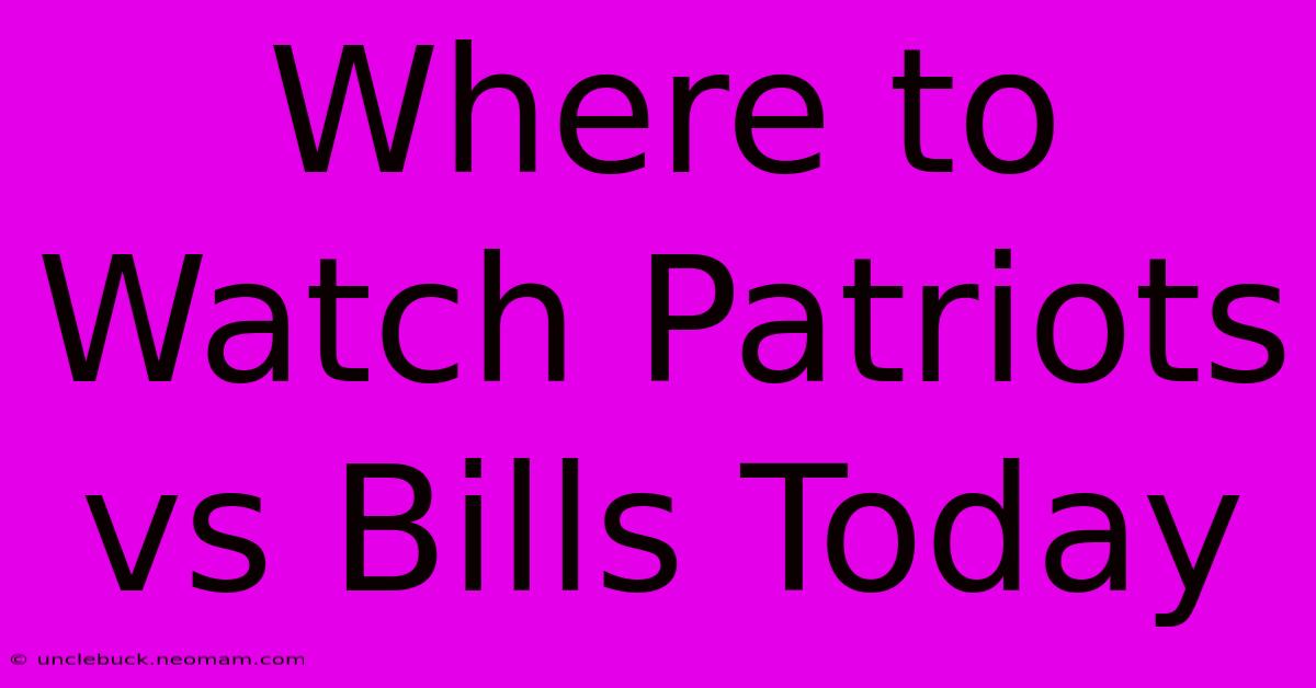 Where To Watch Patriots Vs Bills Today