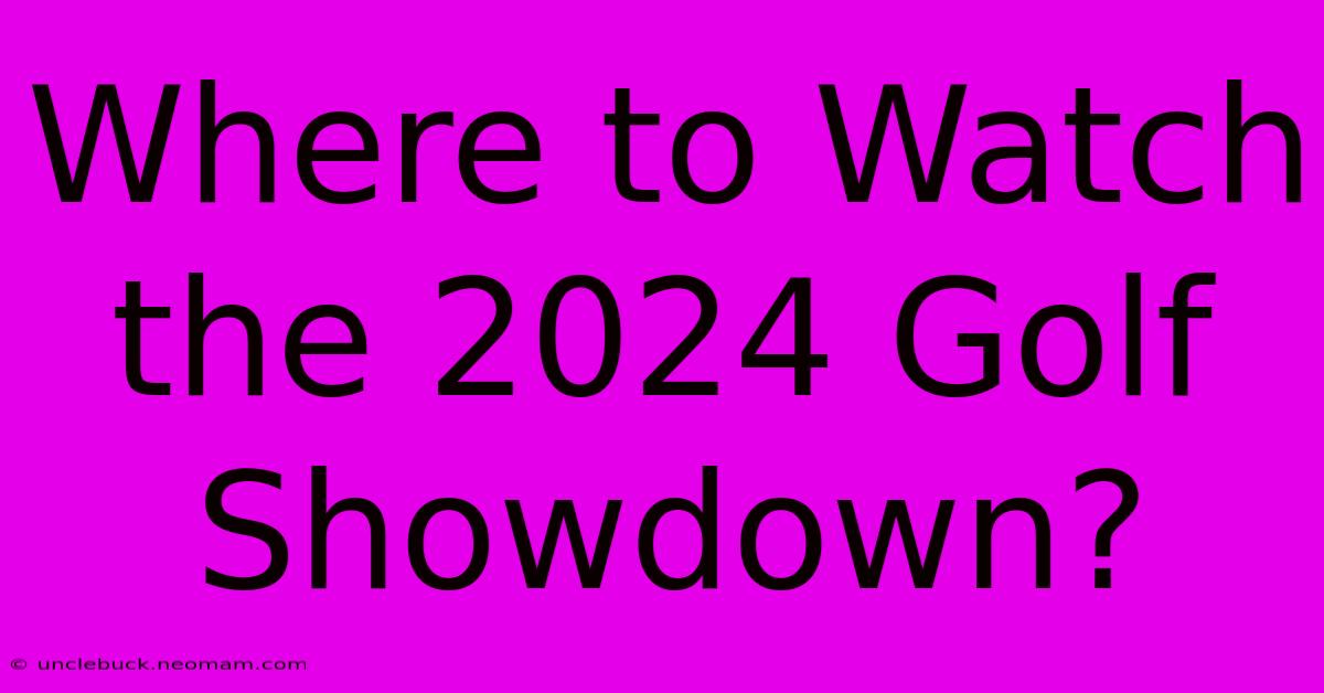 Where To Watch The 2024 Golf Showdown?