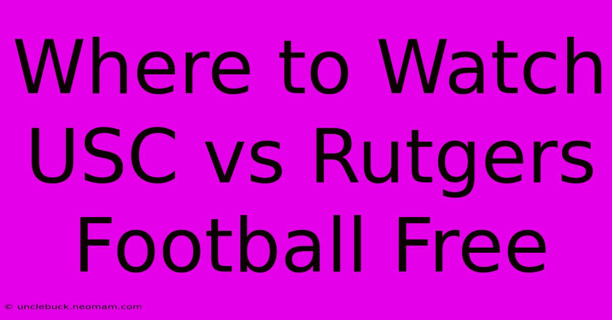 Where To Watch USC Vs Rutgers Football Free 