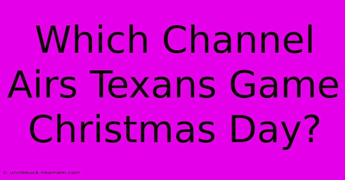 Which Channel Airs Texans Game Christmas Day?