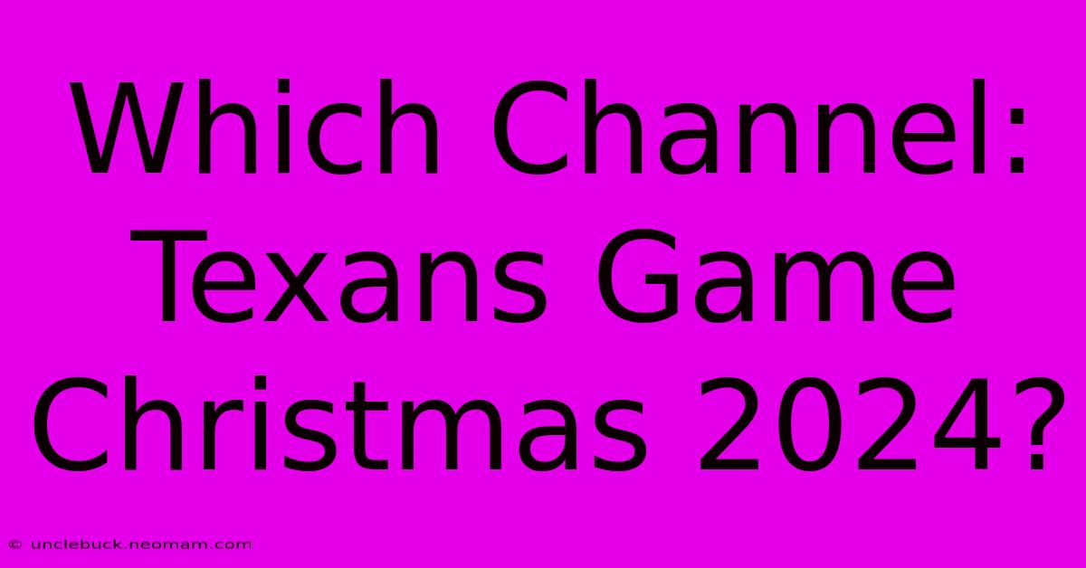 Which Channel: Texans Game Christmas 2024?