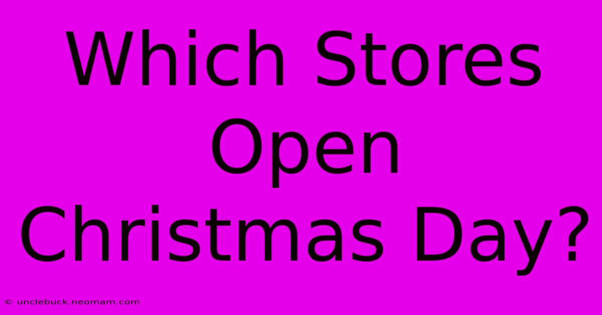 Which Stores Open Christmas Day?