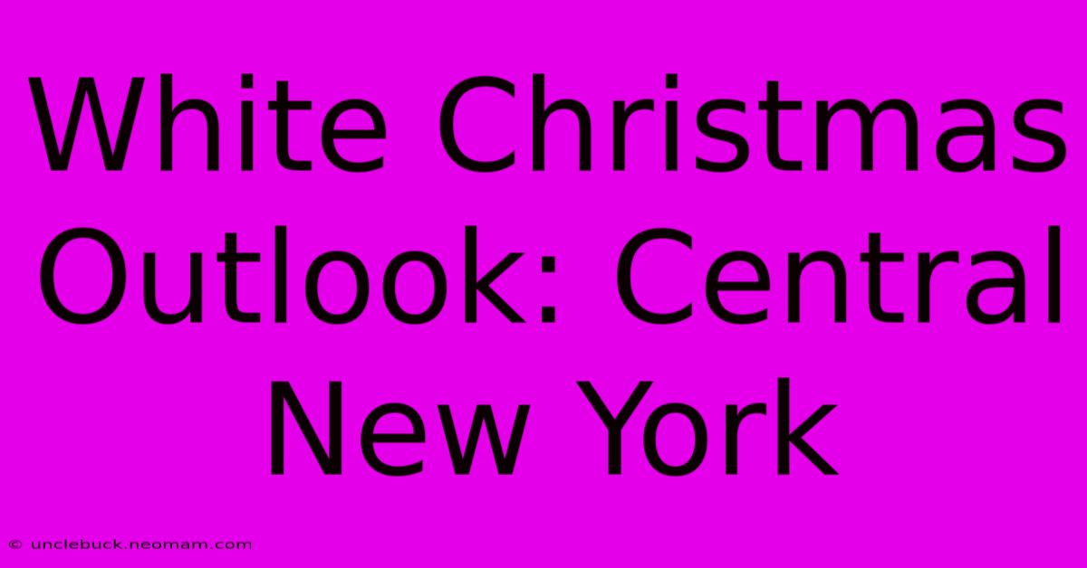 White Christmas Outlook: Central New York