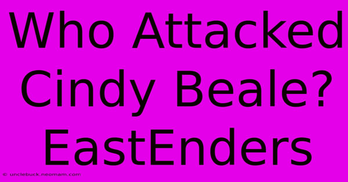 Who Attacked Cindy Beale? EastEnders