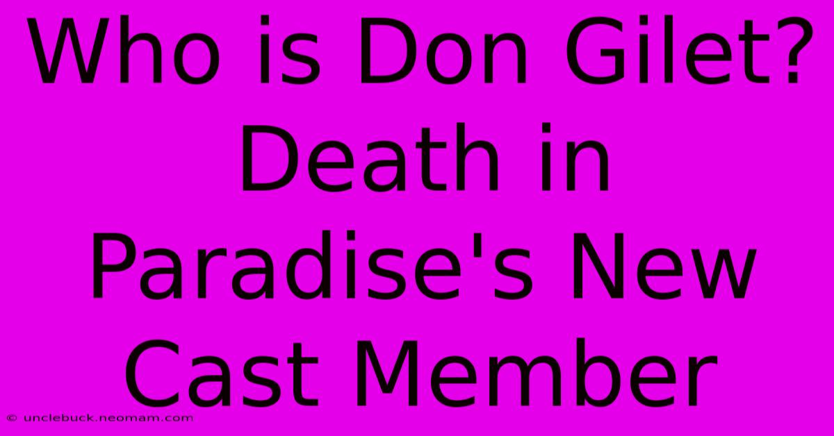 Who Is Don Gilet? Death In Paradise's New Cast Member