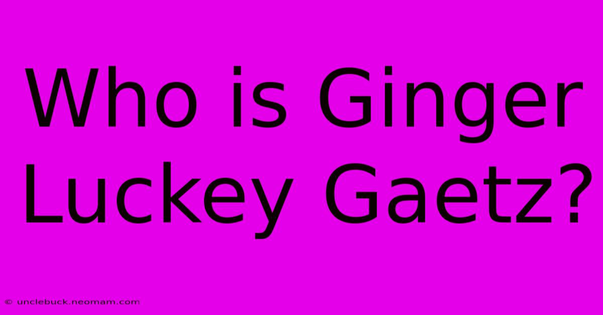 Who Is Ginger Luckey Gaetz?