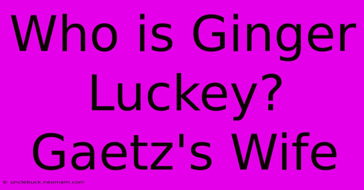 Who Is Ginger Luckey? Gaetz's Wife