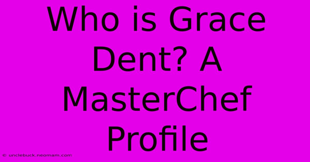 Who Is Grace Dent? A MasterChef Profile