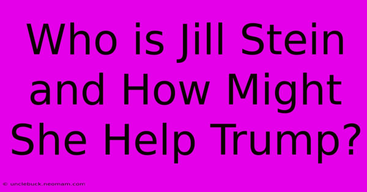 Who Is Jill Stein And How Might She Help Trump?