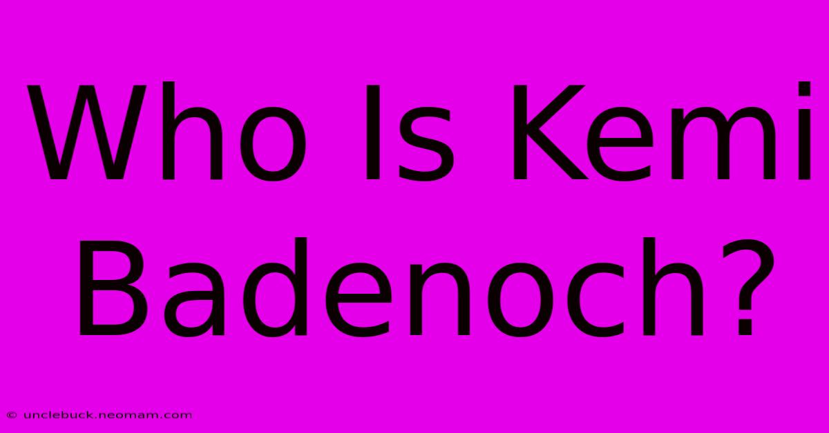 Who Is Kemi Badenoch?