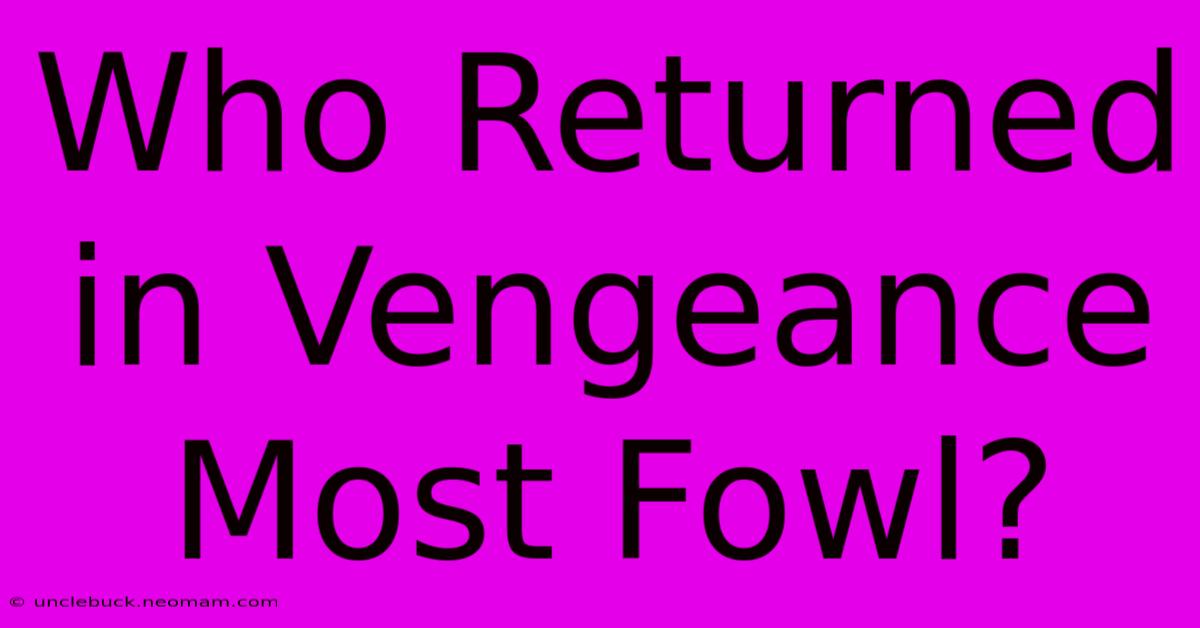 Who Returned In Vengeance Most Fowl?