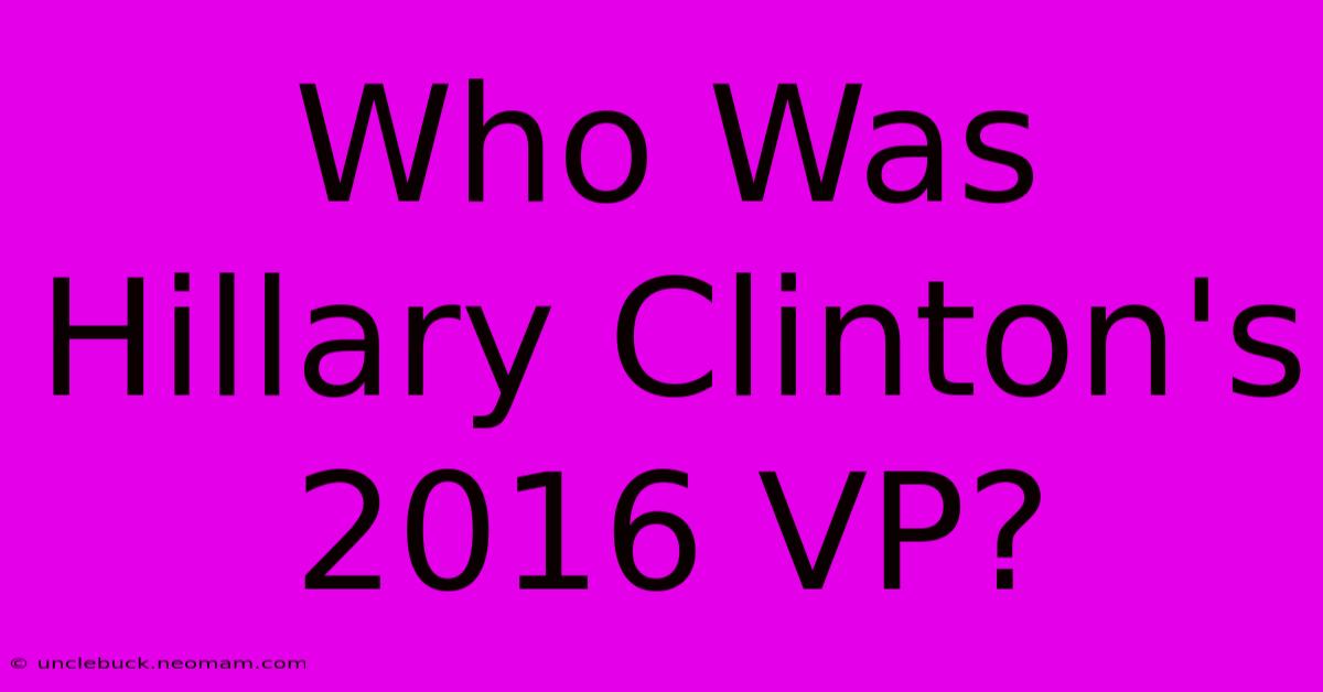 Who Was Hillary Clinton's 2016 VP?