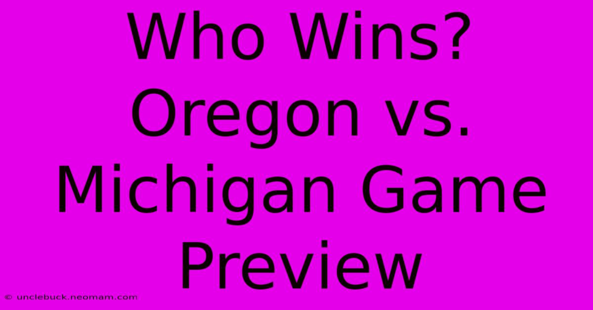 Who Wins? Oregon Vs. Michigan Game Preview