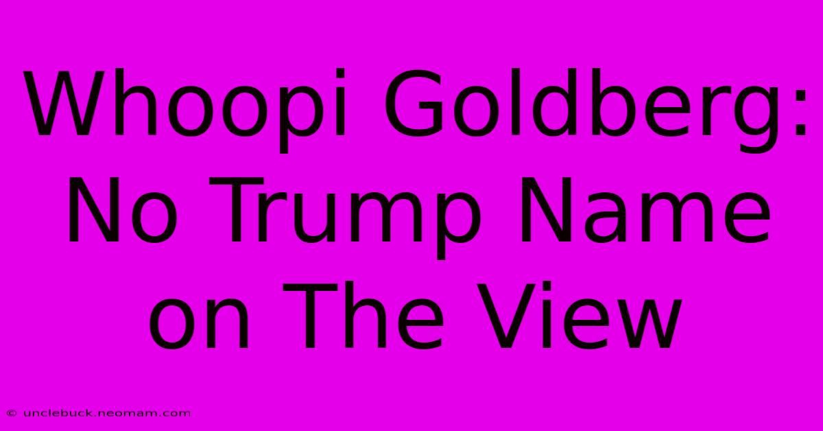 Whoopi Goldberg: No Trump Name On The View