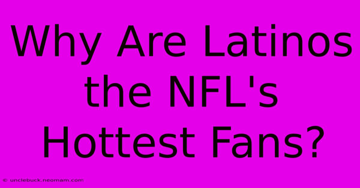 Why Are Latinos The NFL's Hottest Fans?